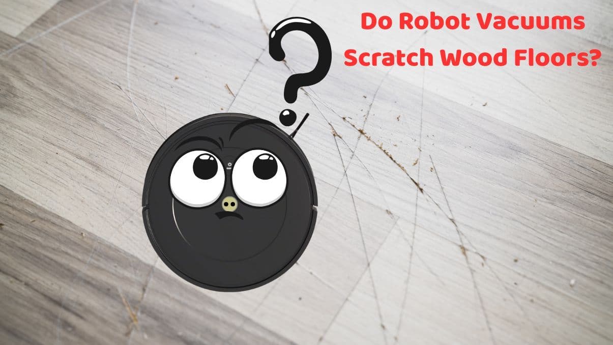 Do Robot Vacuums Scratch Wood Floors? 5 Things To Note