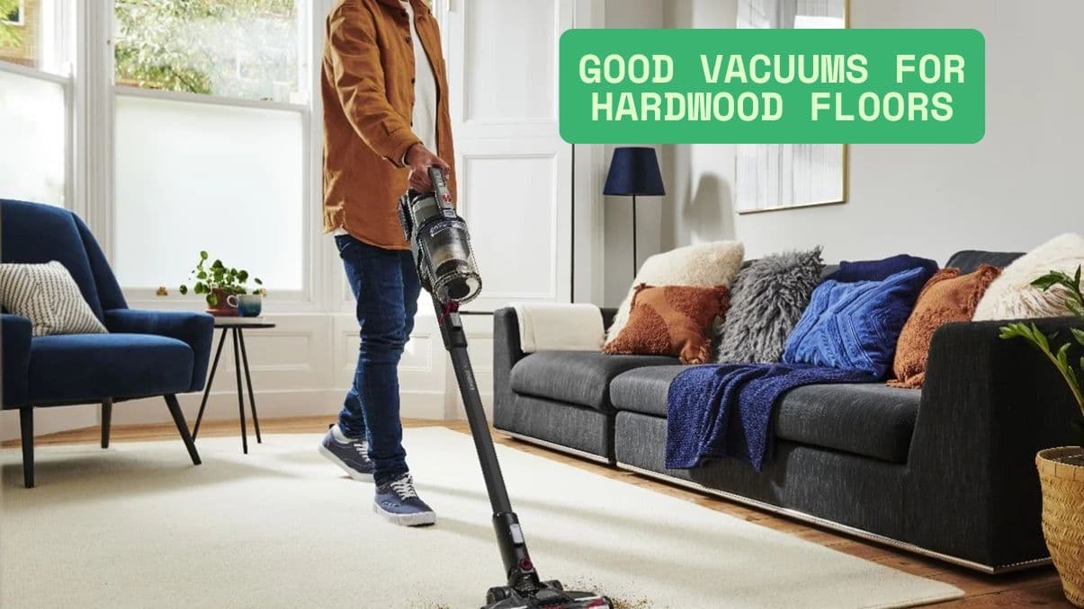 Good Vacuums for Hardwood Floors: What to Know Before You Buy
