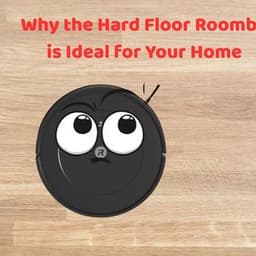 Why the Hard Floor Roomba is Ideal for Your Home