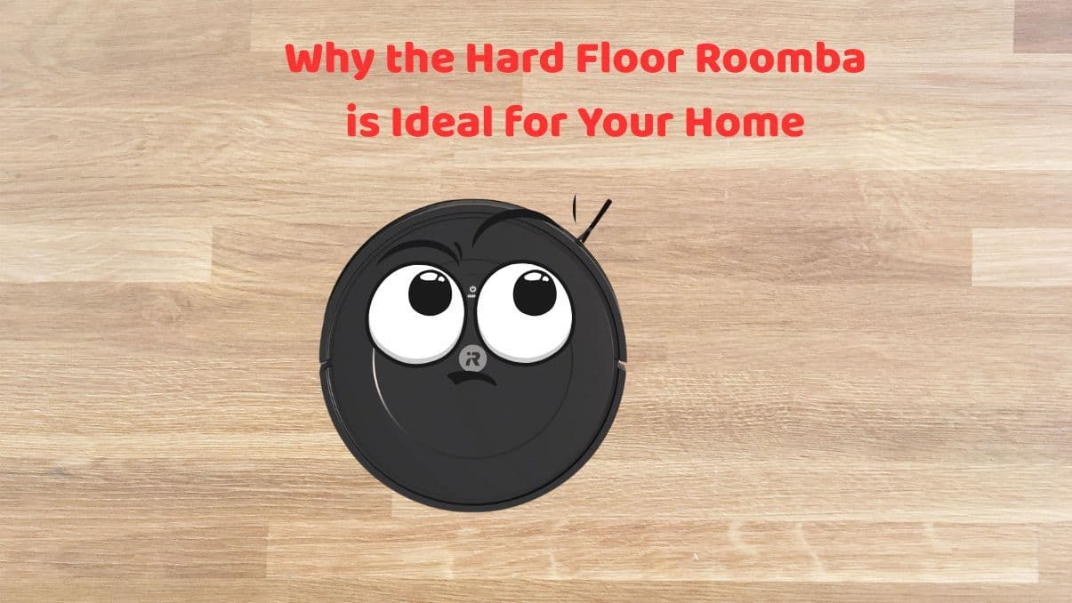 Why the Hard Floor Roomba is Ideal for Your Home