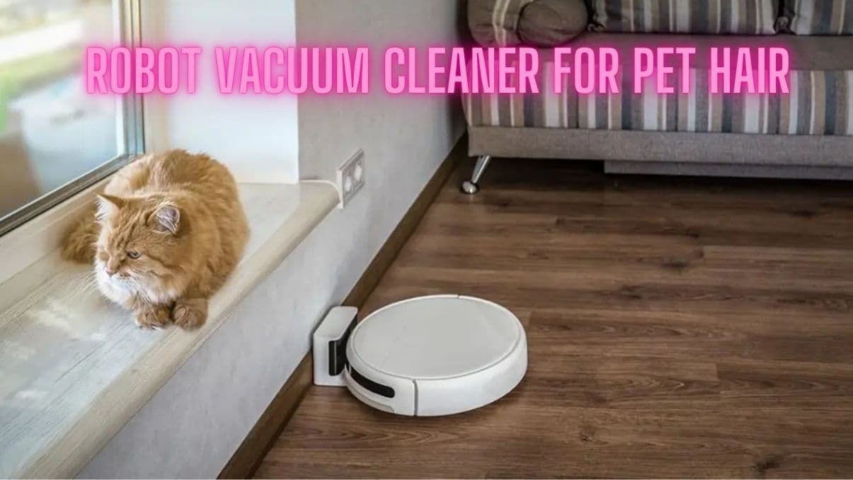 Robot Vacuum Cleaner for Pet Hair: What You Need to Know