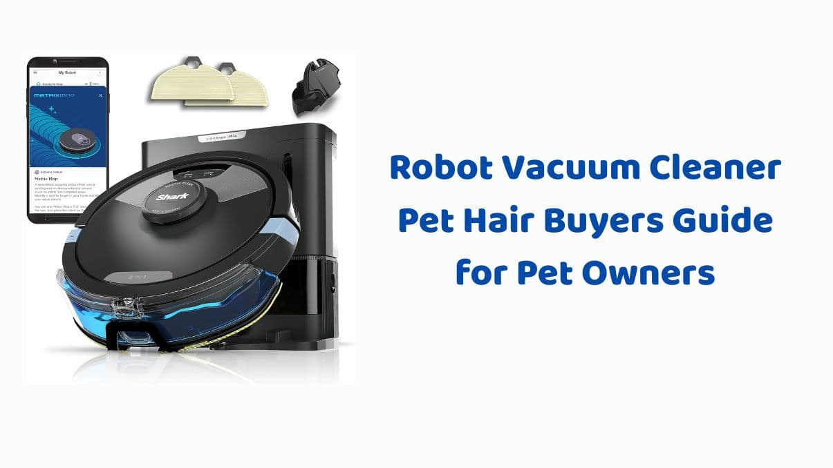 Robot Vacuum Cleaner Pet Hair Buyers Guide for Pet Owners