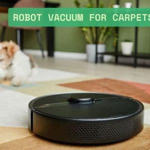 How to Choose the Right Robot Vacuum for Carpets