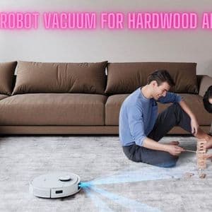 Choosing the Best Robot Vacuum for Hardwood and Carpet: What You Need to Know