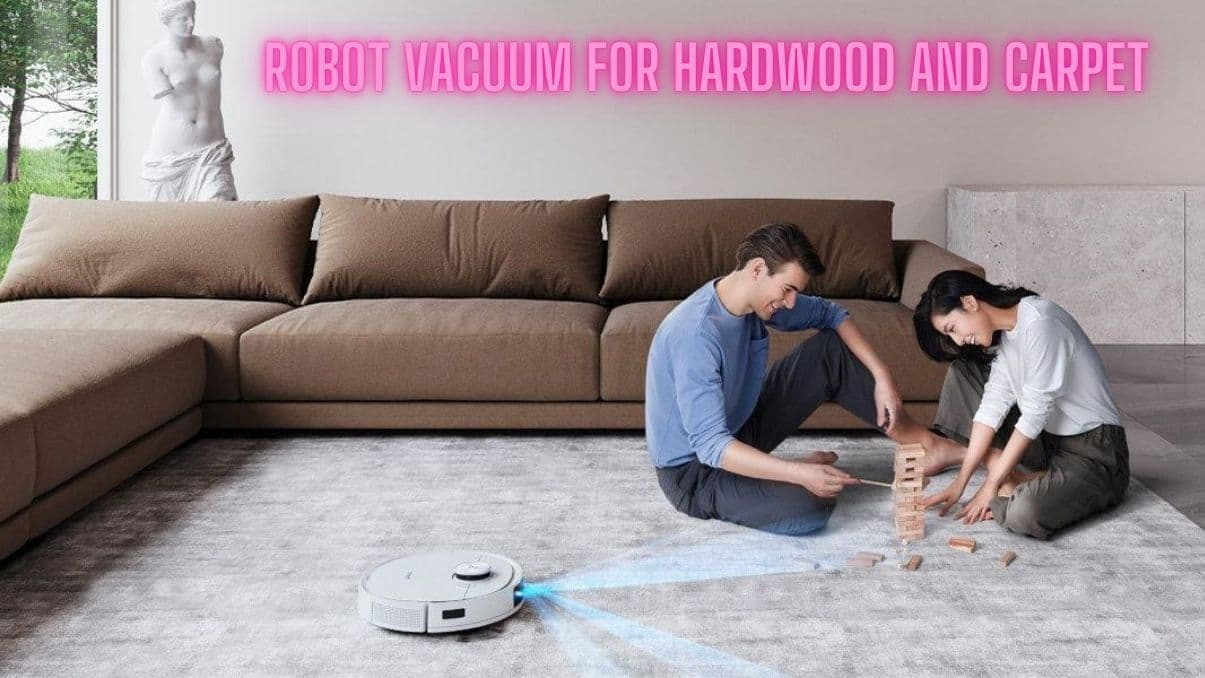Choosing the Best Robot Vacuum for Hardwood and Carpet: What You Need to Know