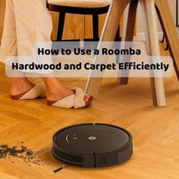 How to Use a Roomba for Hardwood and Carpet Efficiently