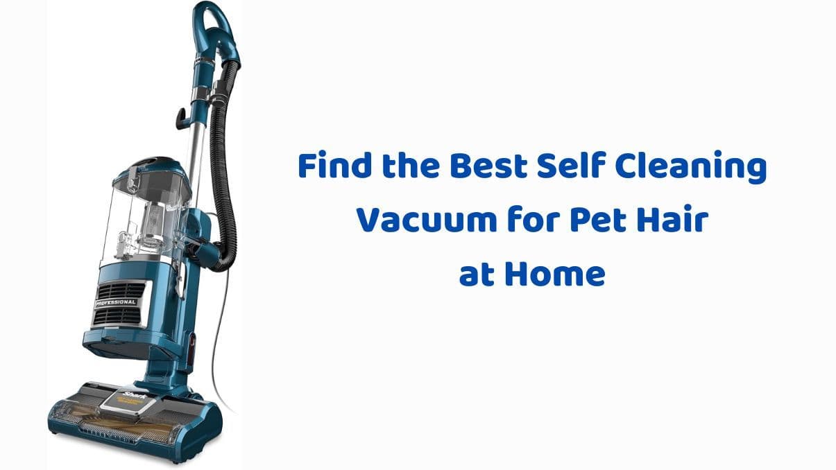 Find the Best Self Cleaning Vacuum for Pet Hair at Home