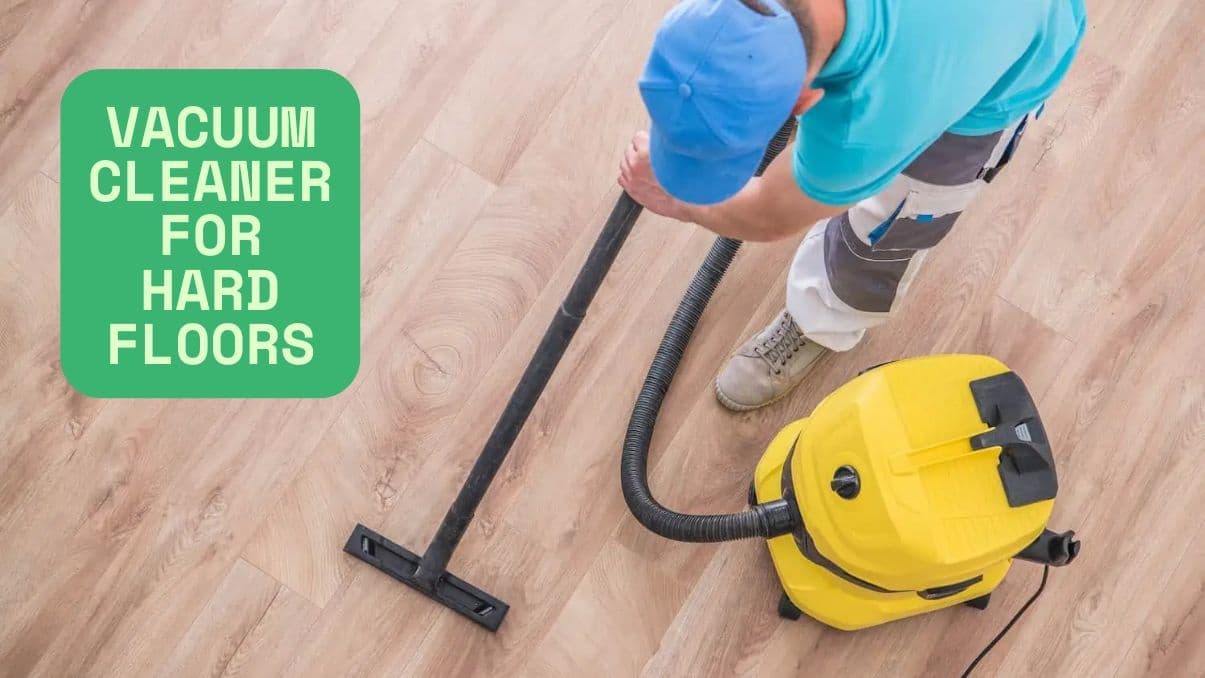 Vacuum Cleaner for Hard Floors: What You Need to Know