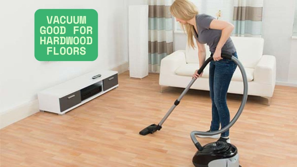 Choosing the Right Vacuum Good for Hardwood Floors: A Comprehensive Guide