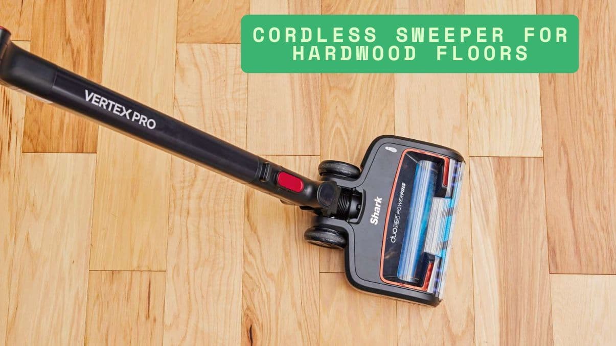 Cordless Sweeper for Hardwood Floors: A Complete Cleaning Guide