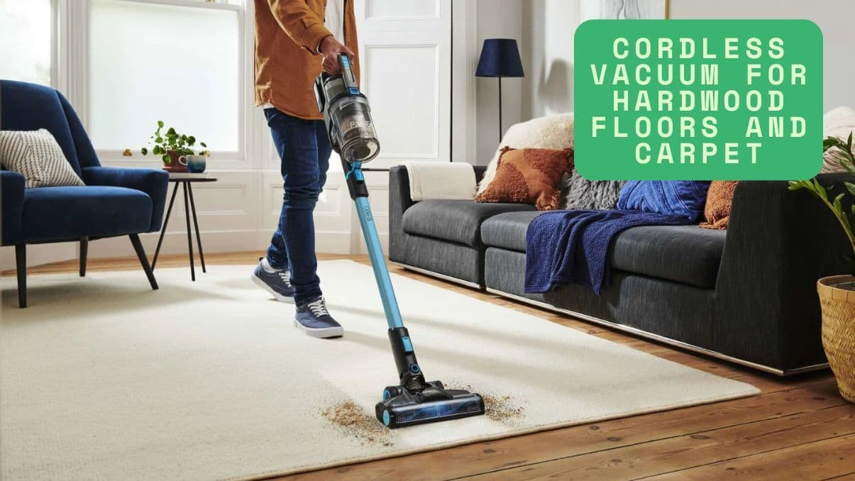 How to Choose a Cordless Vacuum for Hardwood Floors and Carpet