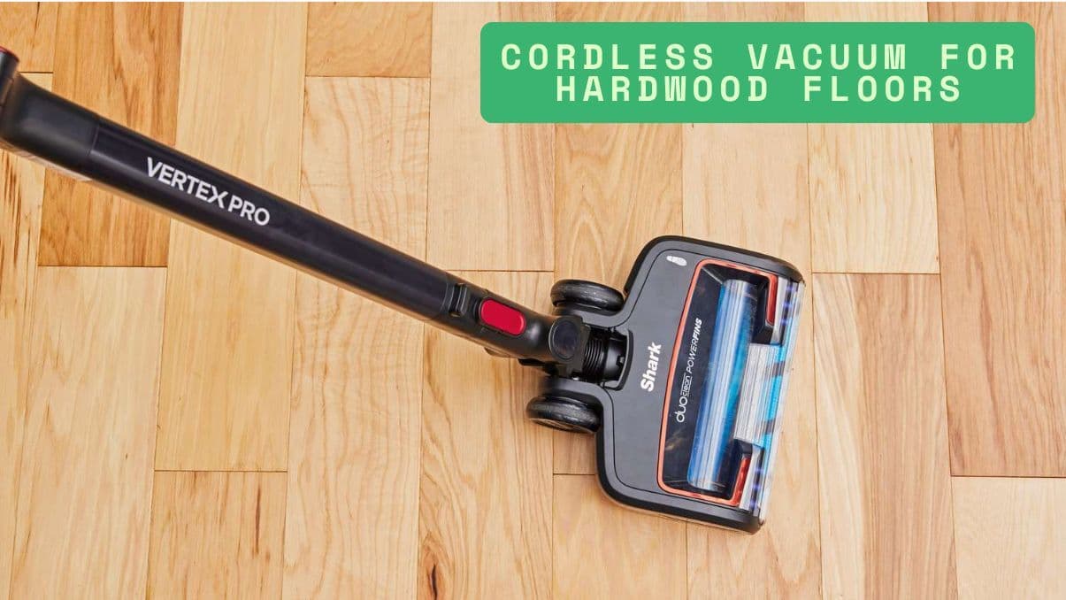 Choosing a Cordless Vacuum for Hardwood Floors: What to Know