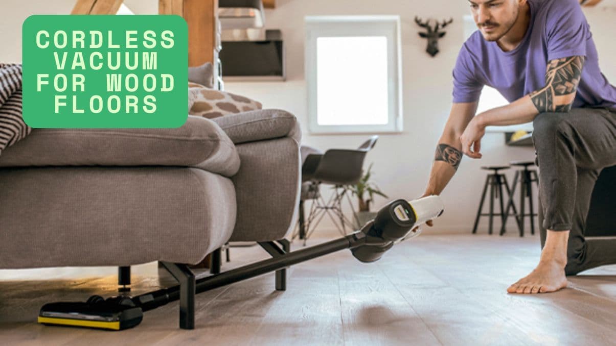 Cordless Vacuum for Wood Floors: Features That Matter