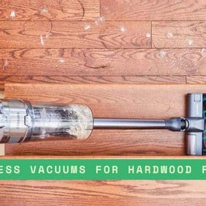 Choosing Cordless Vacuums for Hardwood Floors: What You Need to Know