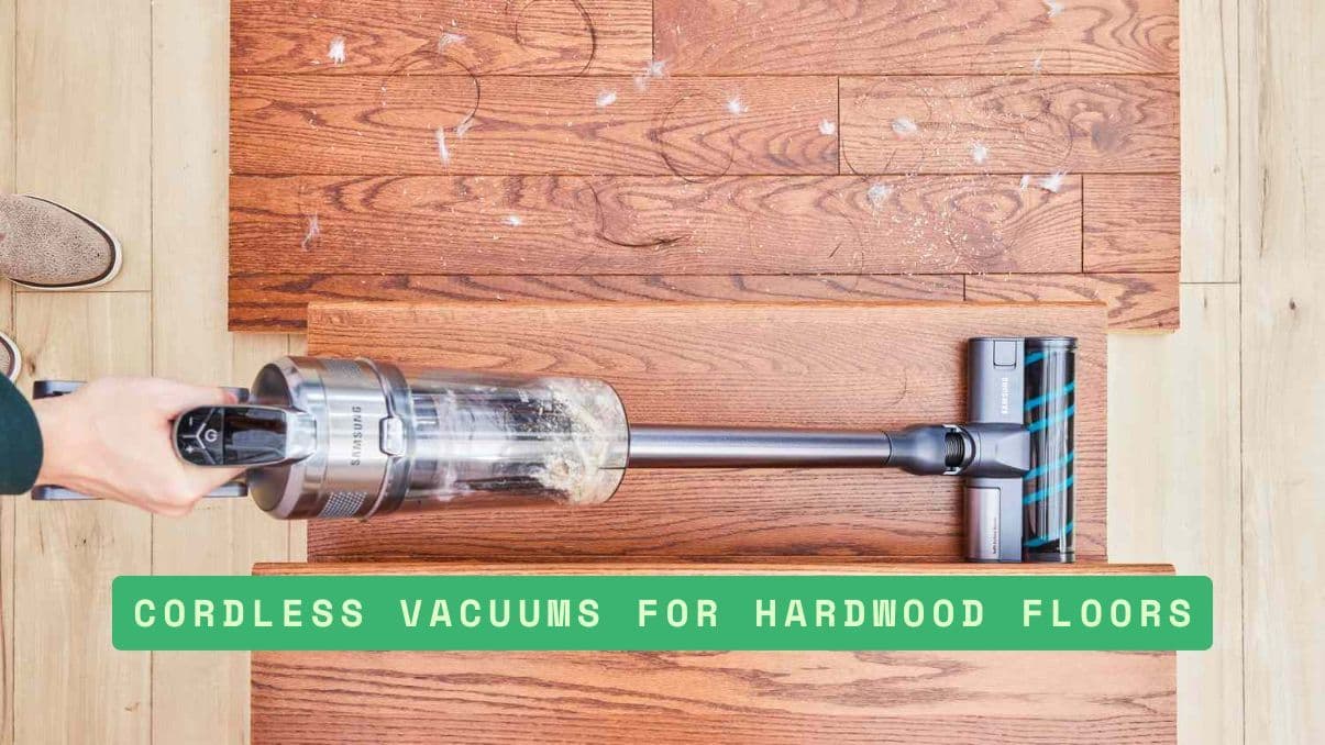 Choosing Cordless Vacuums for Hardwood Floors: What You Need to Know
