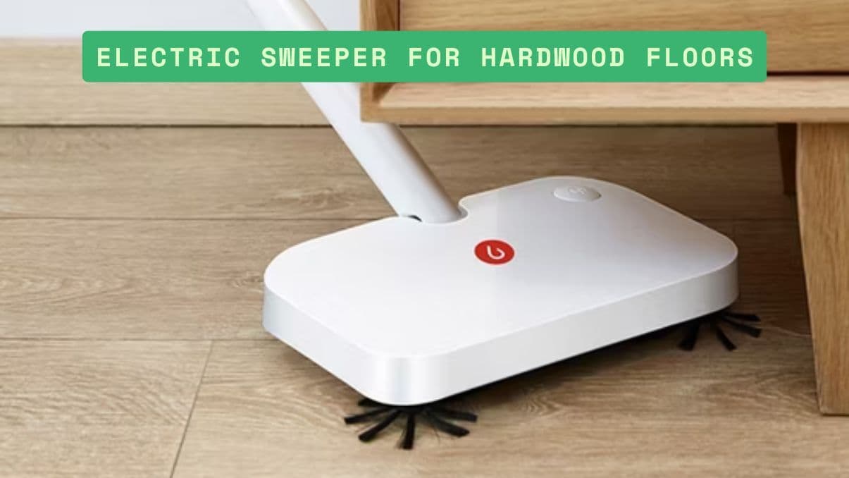 Choosing the Right Electric Sweeper for Hardwood Floors