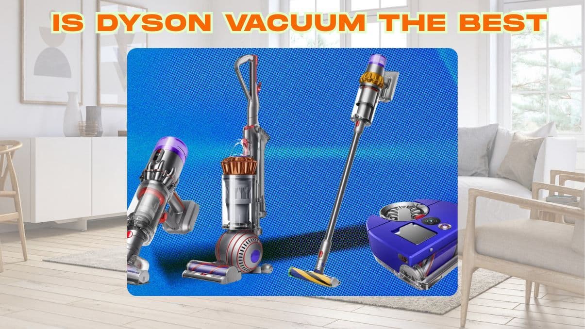 Is Dyson Vacuum the Best? In-Depth Informational Guide