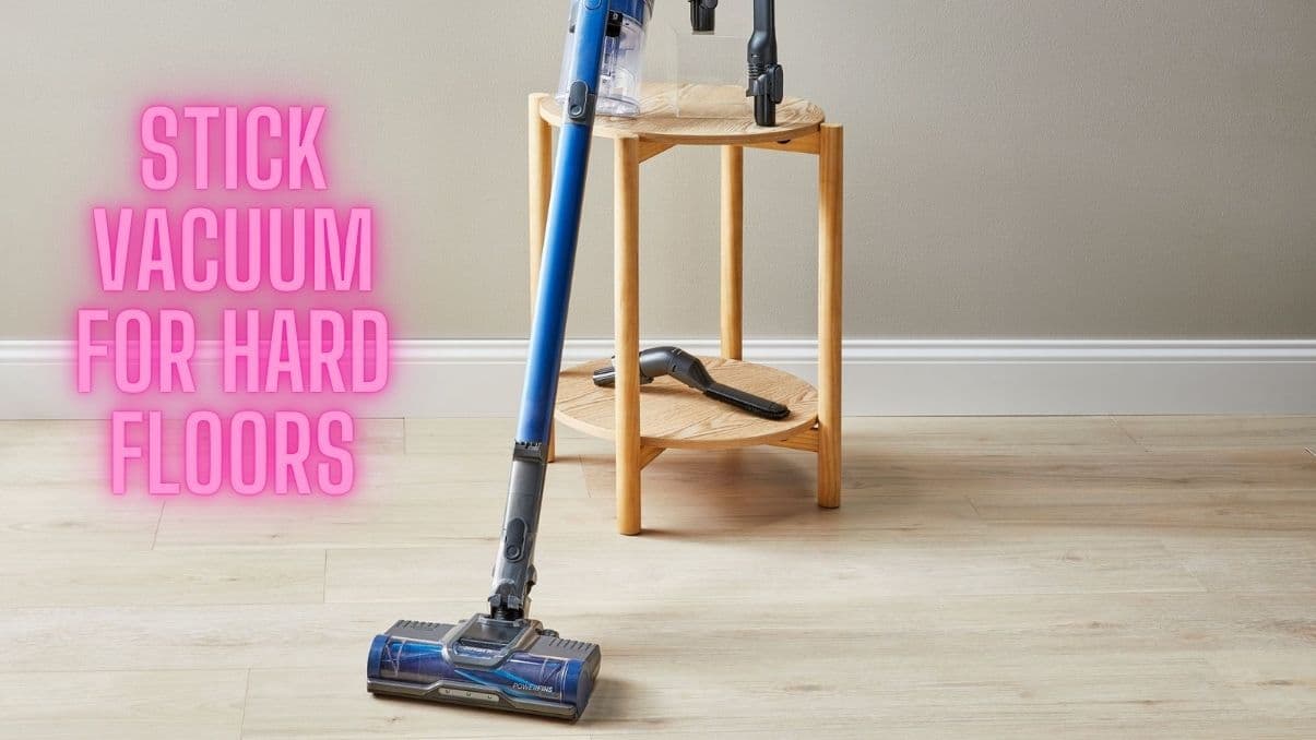 How to Choose the Right Stick Vacuum for Hard Floors