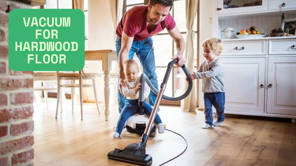 Choosing the Right Vacuum for Hardwood Floor: What You Need to Know