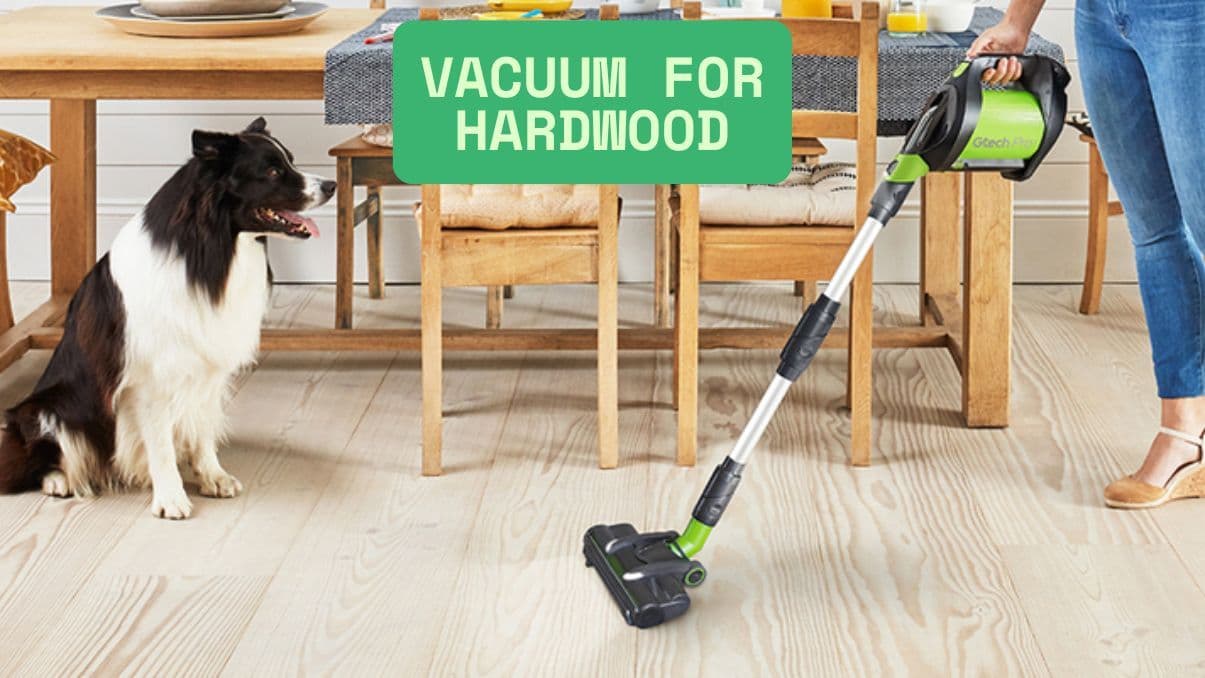 How to Choose the Right Vacuum for Hardwood Floors