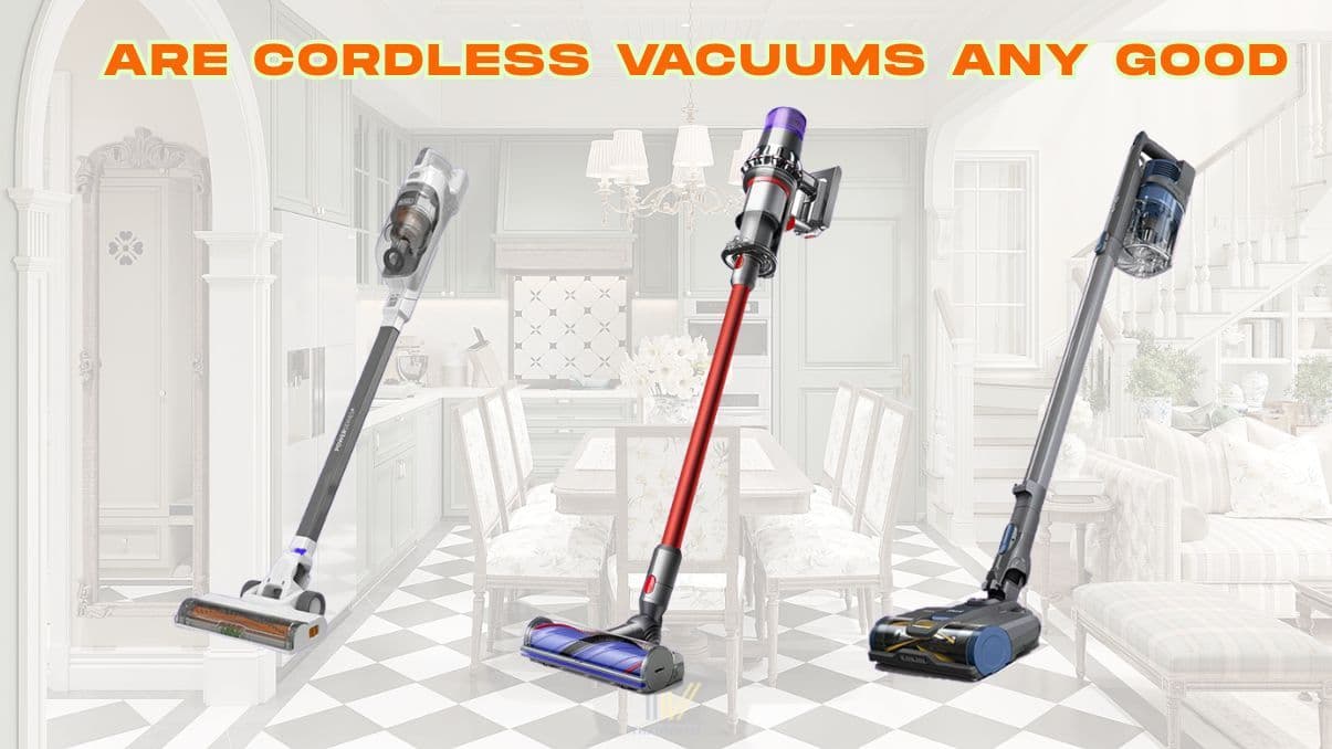 Are Cordless Vacuums Any Good? A Detailed Look at What to Expect