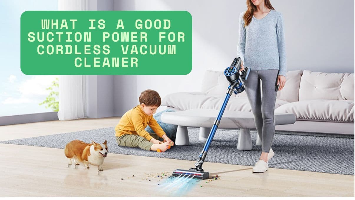 What Is a Good Suction Power for Cordless Vacuum Cleaner?