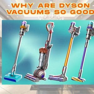 Why Are Dyson Vacuums So Good? Exploring Their Unique Technology