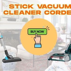 Everything You Need to Know About a Stick Vacuum Cleaner Corded