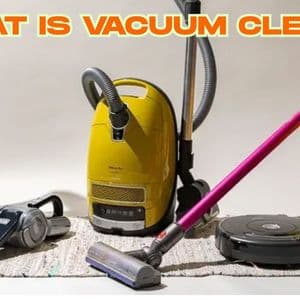 What Is Vacuum Cleaner? Full Guide to Types, Features & Uses